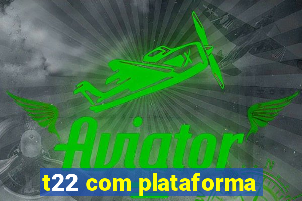 t22 com plataforma